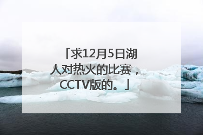 求12月5日湖人对热火的比赛，CCTV版的。